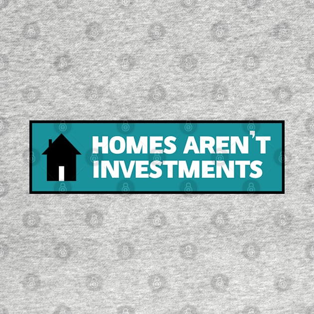 Homes Aren't Investments - End Poverty by Football from the Left